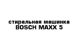 стиральная машинка BOSCH MAXX 5